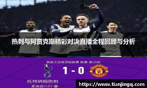 热刺与阿贾克斯精彩对决直播全程回顾与分析